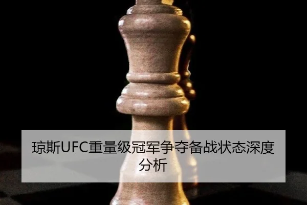 琼斯UFC重量级冠军争夺备战状态深度分析
