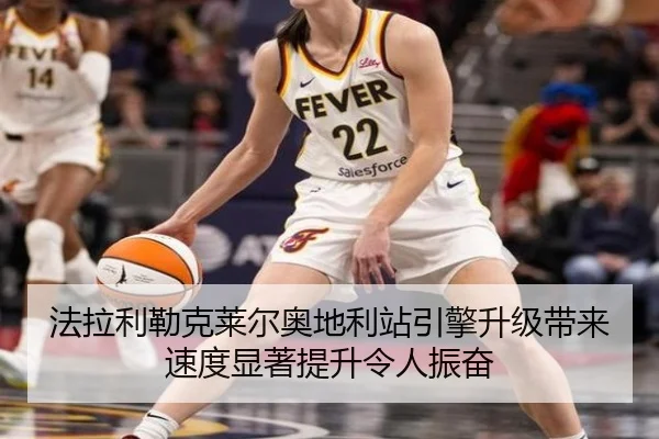法拉利勒克莱尔奥地利站引擎升级带来速度显著提升令人振奋