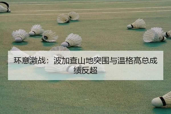 环意激战：波加查山地突围与温格高总成绩反超