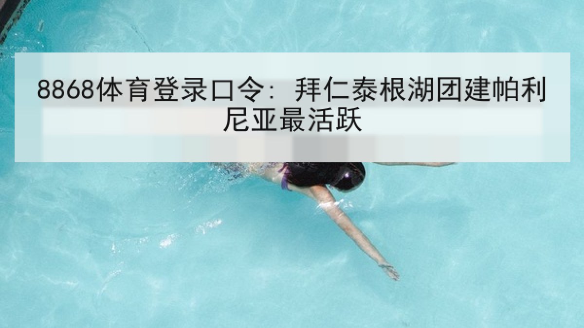 8868体育登录口令: 拜仁泰根湖团建帕利尼亚最活跃