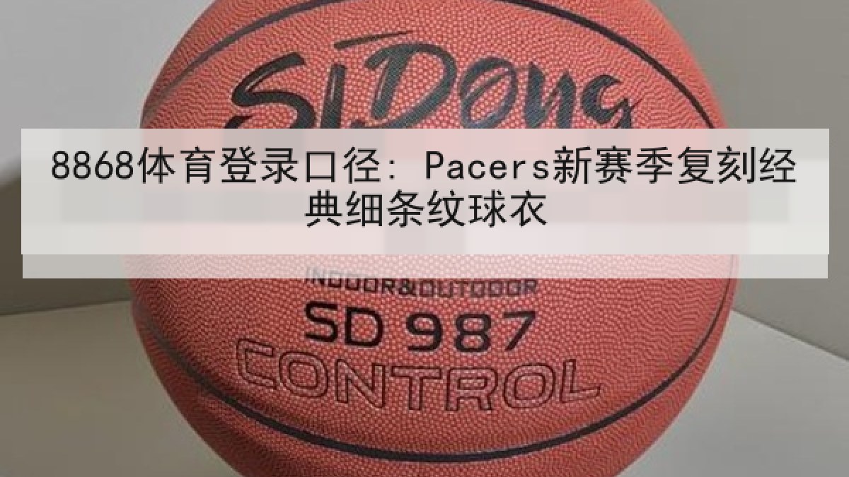 8868体育登录口径: Pacers新赛季复刻经典细条纹球衣