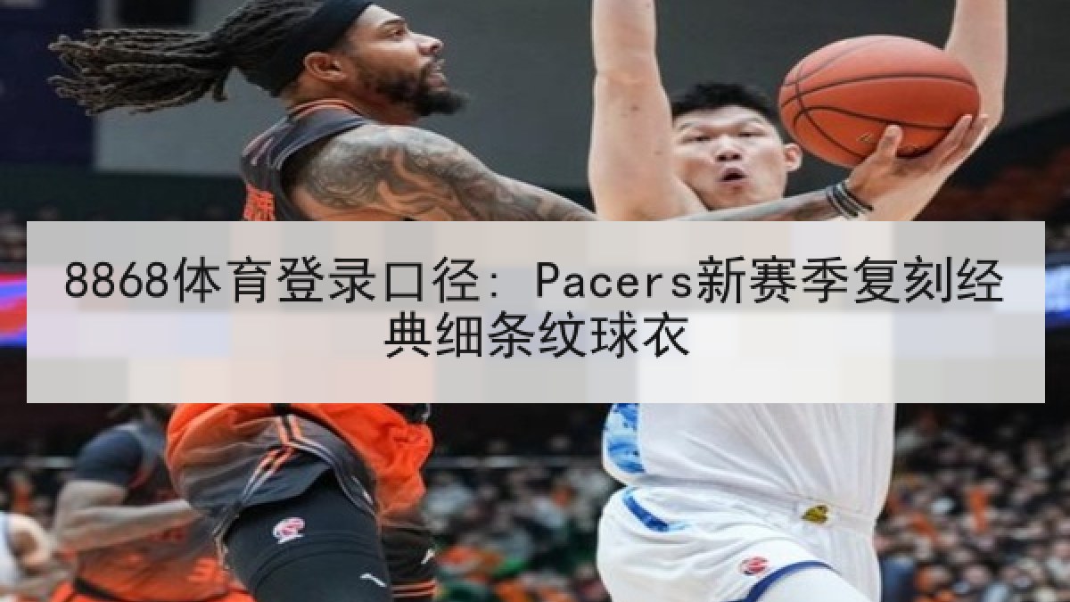 8868体育登录口径: Pacers新赛季复刻经典细条纹球衣