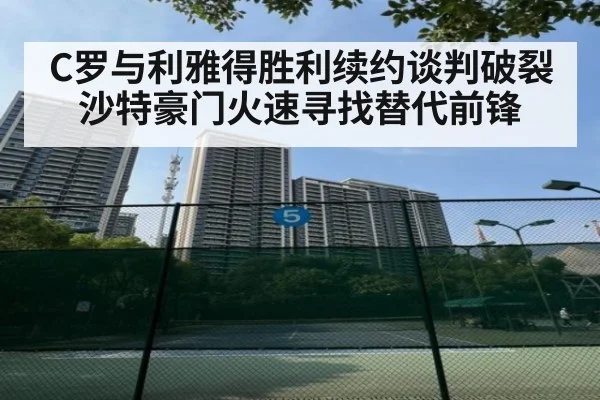 C罗与利雅得胜利续约谈判破裂 沙特豪门火速寻找替代前锋